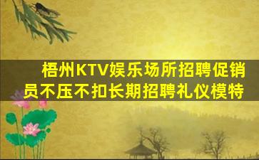 梧州KTV娱乐场所招聘促销员不压不扣长期招聘礼仪模特